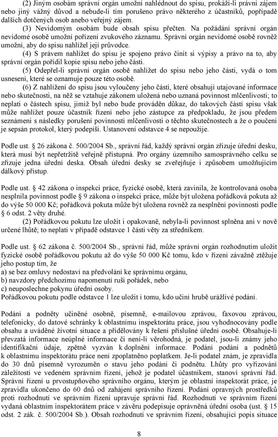 Správní orgán nevidomé osobě rovněž umožní, aby do spisu nahlížel její průvodce.