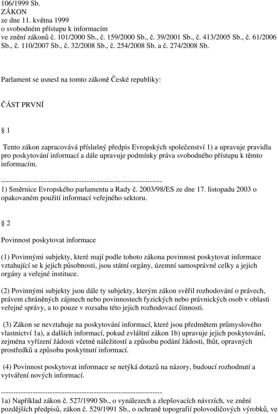 Parlament se usnesl na tomto zákoně České republiky: ČÁST PRVNÍ 1 Tento zákon zapracovává příslušný předpis Evropských společenství 1) a upravuje pravidla pro poskytování informací a dále upravuje