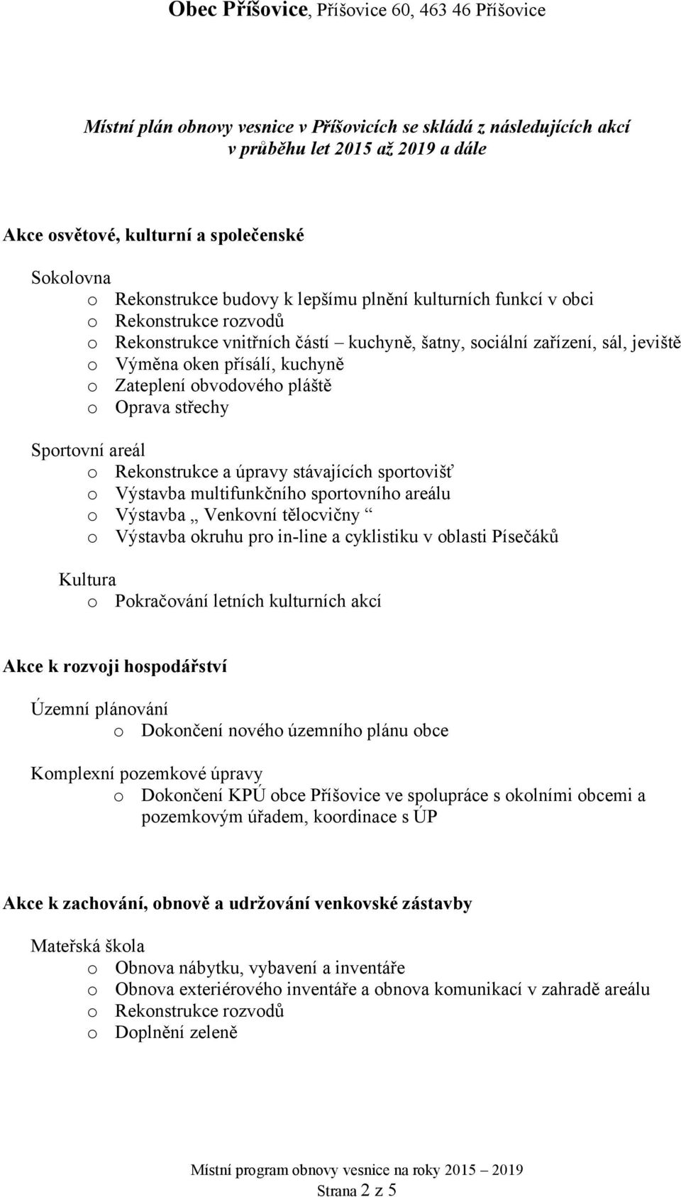 Rekonstrukce a úpravy stávajících sportovišť o Výstavba multifunkčního sportovního areálu o Výstavba Venkovní tělocvičny o Výstavba okruhu pro in-line a cyklistiku v oblasti Písečáků Kultura o