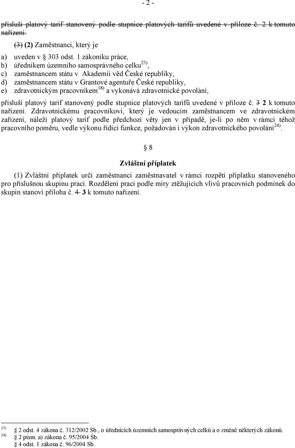 pracovníkem 18) a vykonává zdravotnické povolání, přísluší platový tarif stanovený podle stupnice platových tarifů uvedené v příloze č. 3 2 k tomuto nařízení.