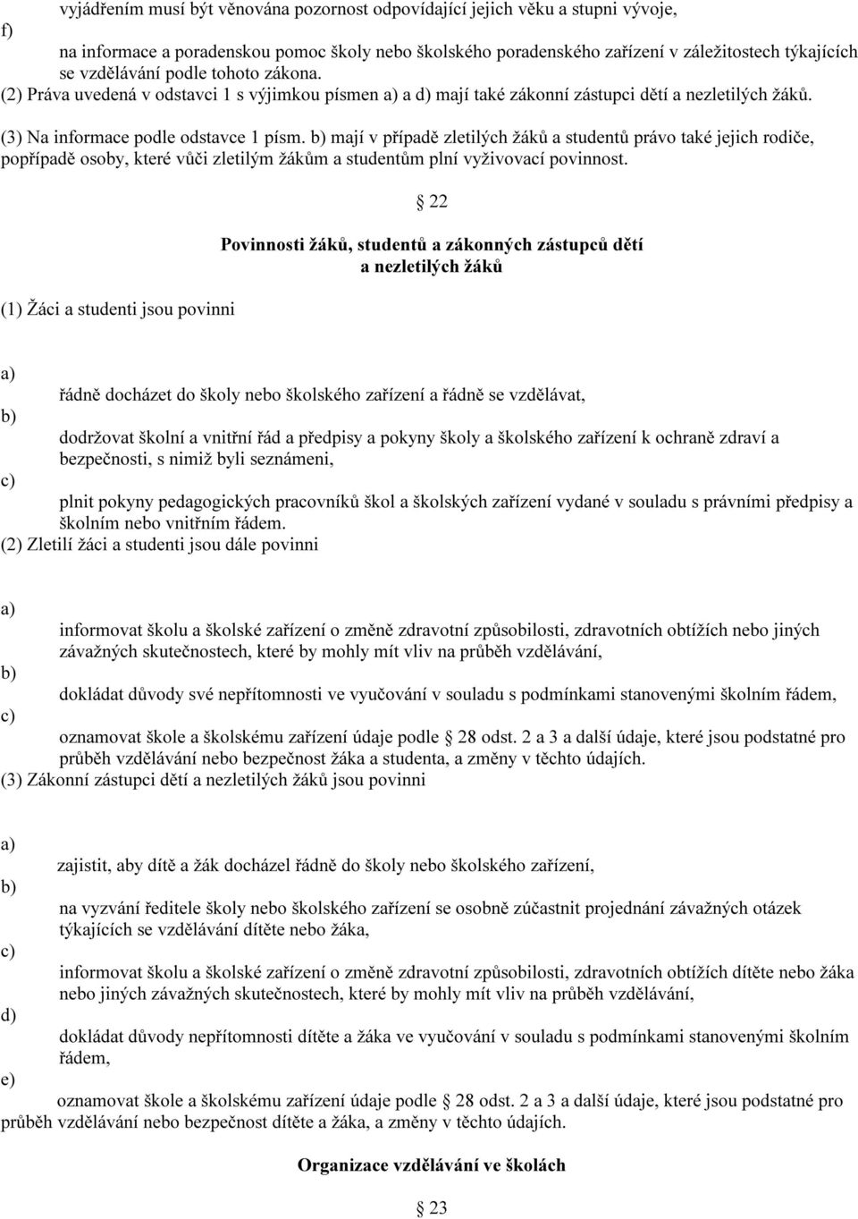 mají v případě zletilých žáků a studentů právo také jejich rodiče, popřípadě osoby, které vůči zletilým žákům a studentům plní vyživovací povinnost.