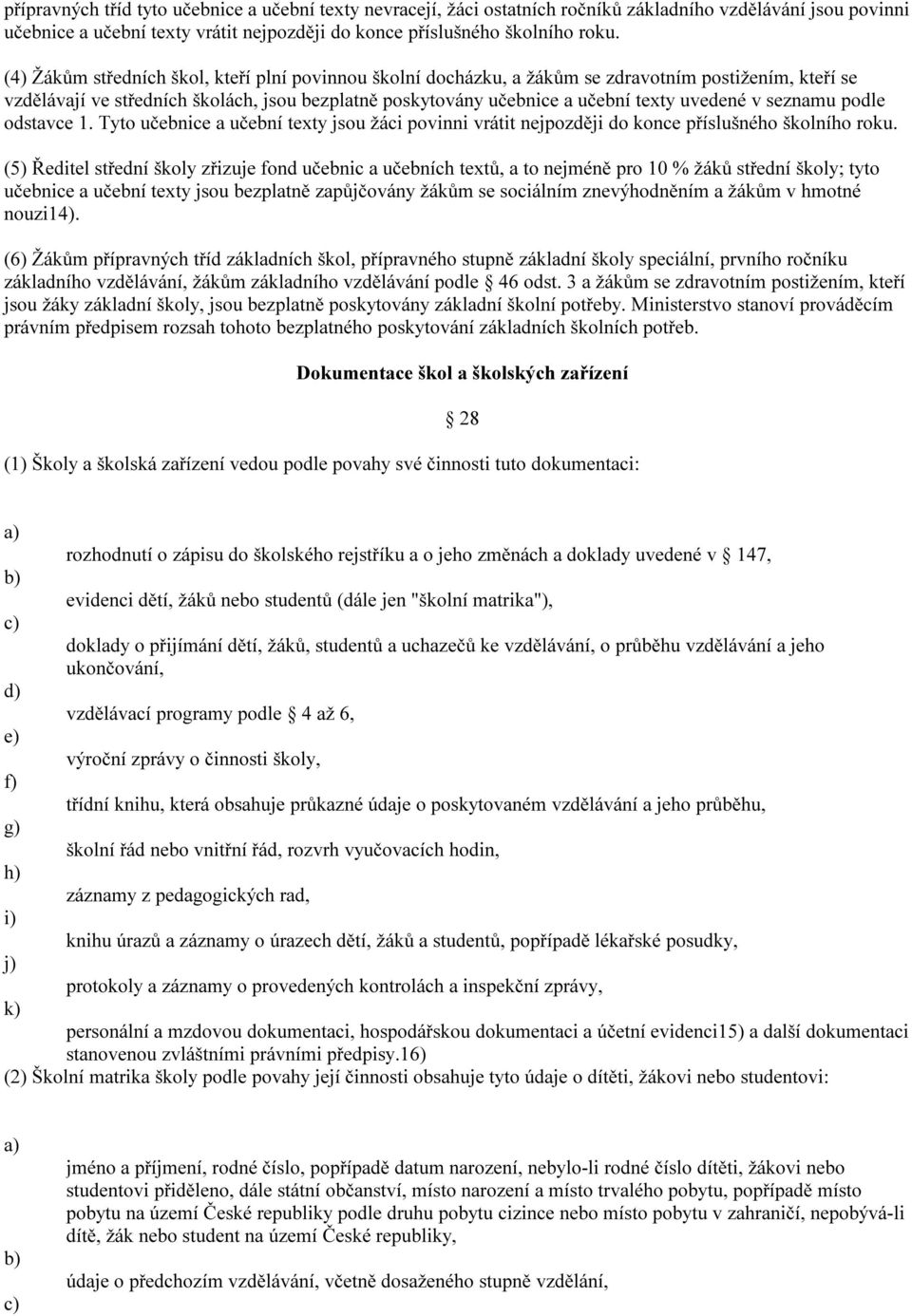 seznamu podle odstavce 1. Tyto učebnice a učební texty jsou žáci povinni vrátit nejpozději do konce příslušného školního roku.