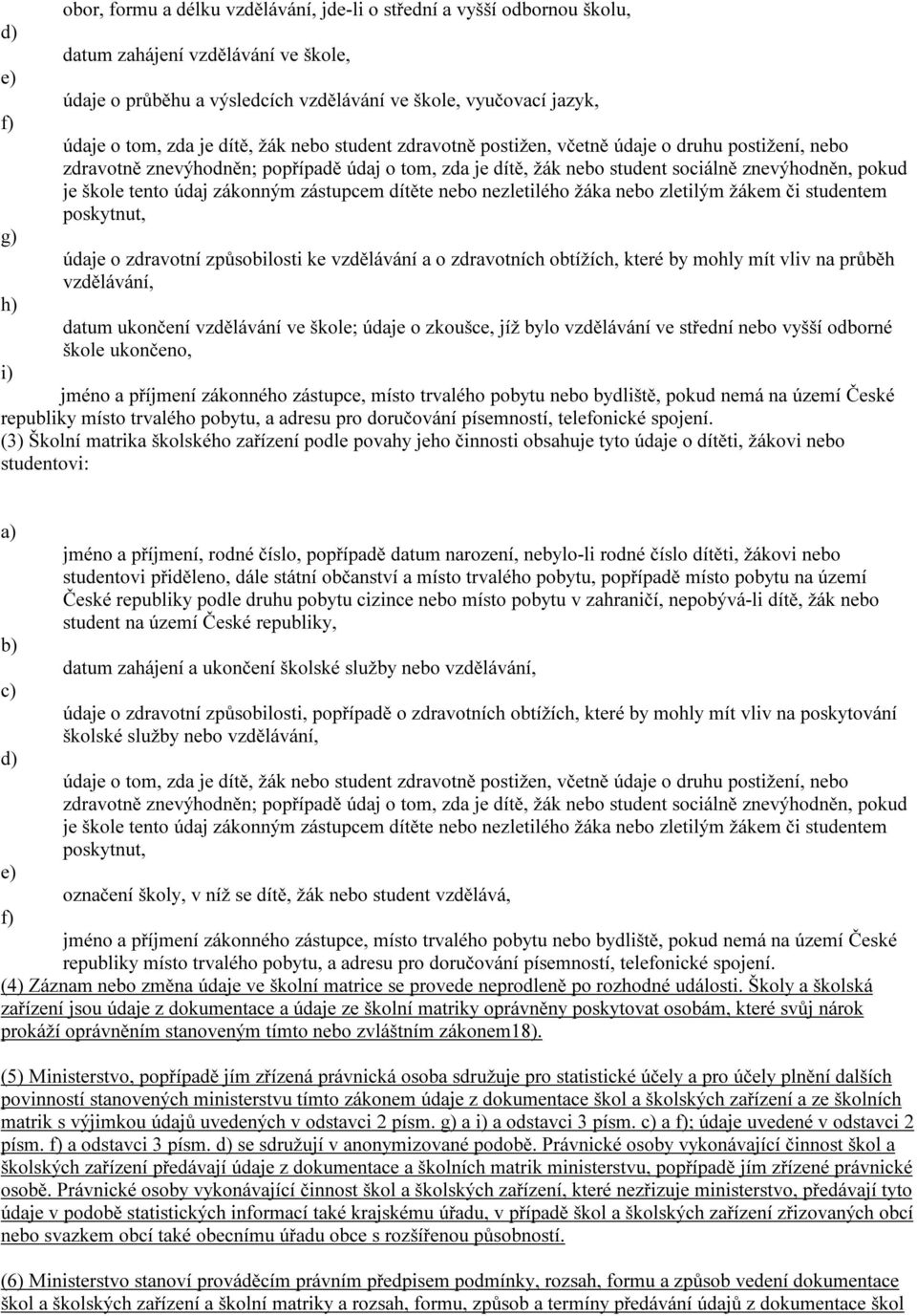 škole tento údaj zákonným zástupcem dítěte nebo nezletilého žáka nebo zletilým žákem či studentem poskytnut, údaje o zdravotní způsobilosti ke vzdělávání a o zdravotních obtížích, které by mohly mít