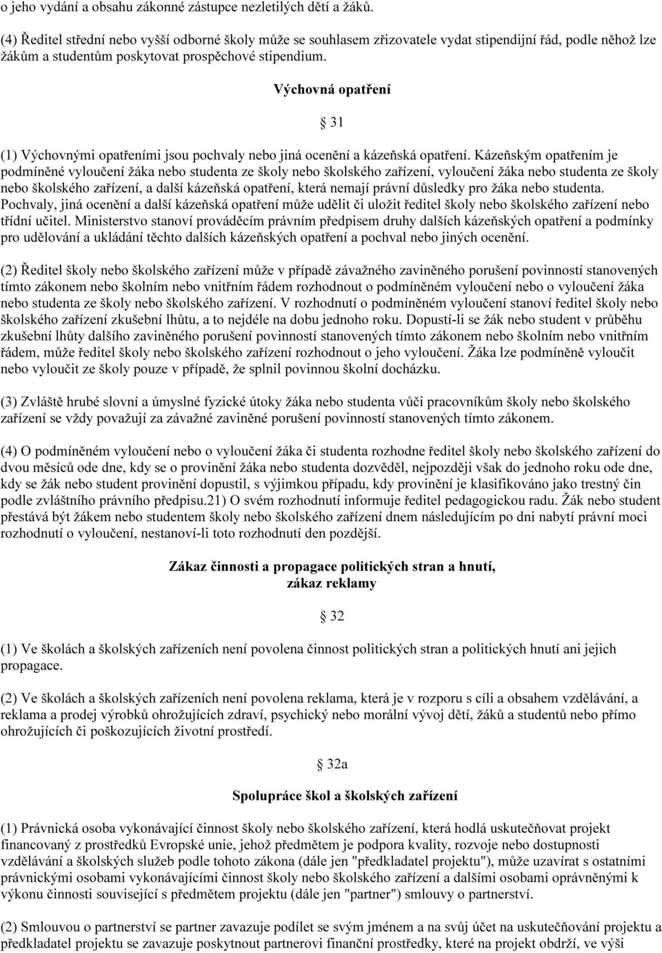 Výchovná opatření 31 (1) Výchovnými opatřeními jsou pochvaly nebo jiná ocenění a kázeňská opatření.