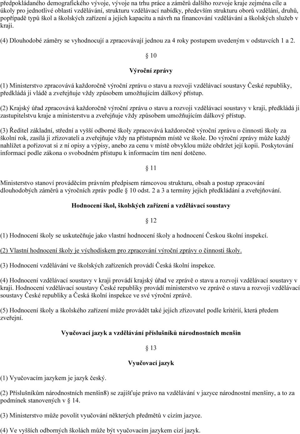 (4) Dlouhodobé záměry se vyhodnocují a zpracovávají jednou za 4 roky postupem uvedeným v odstavcích 1 a 2.