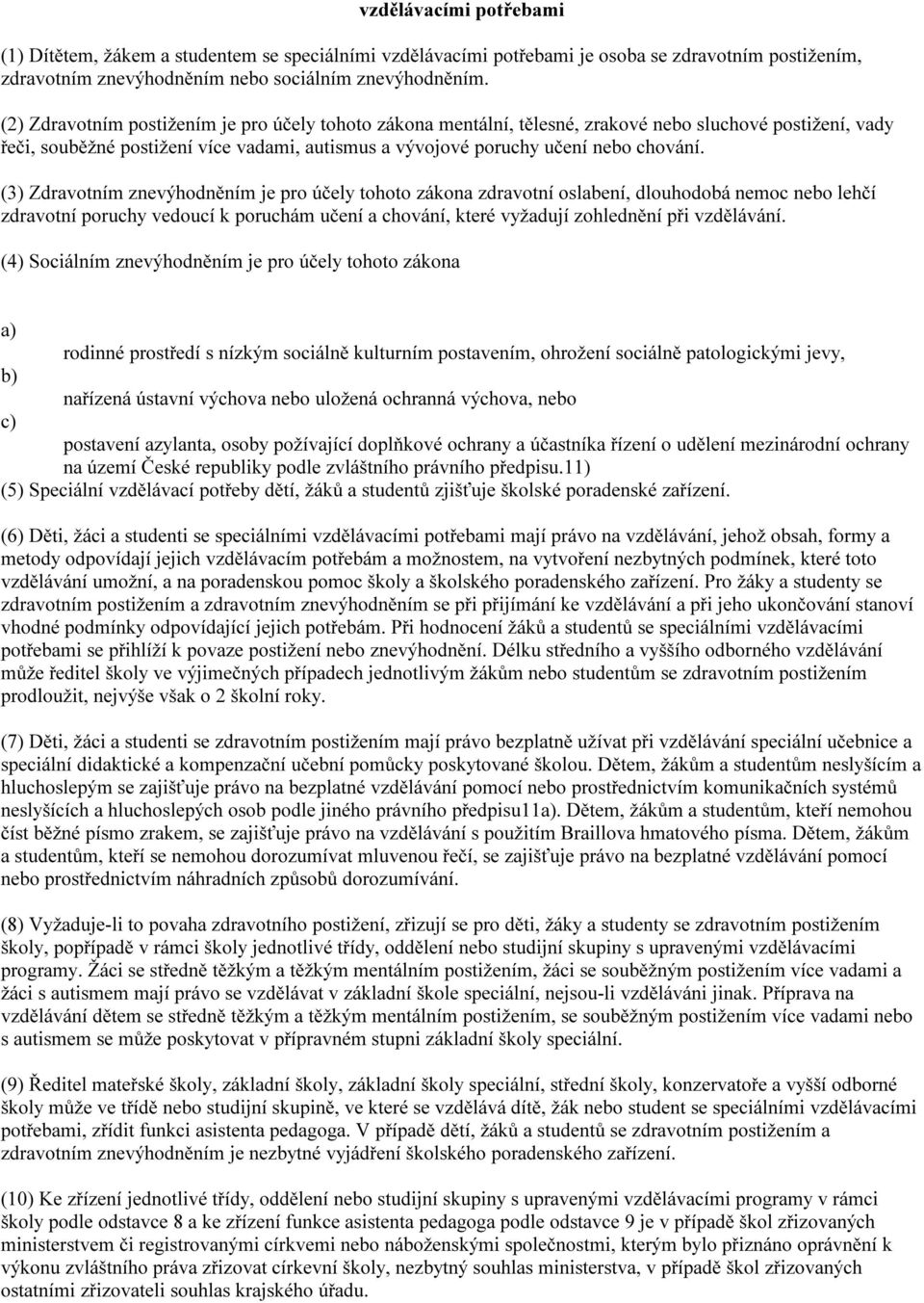 (3) Zdravotním znevýhodněním je pro účely tohoto zákona zdravotní oslabení, dlouhodobá nemoc nebo lehčí zdravotní poruchy vedoucí k poruchám učení a chování, které vyžadují zohlednění při vzdělávání.