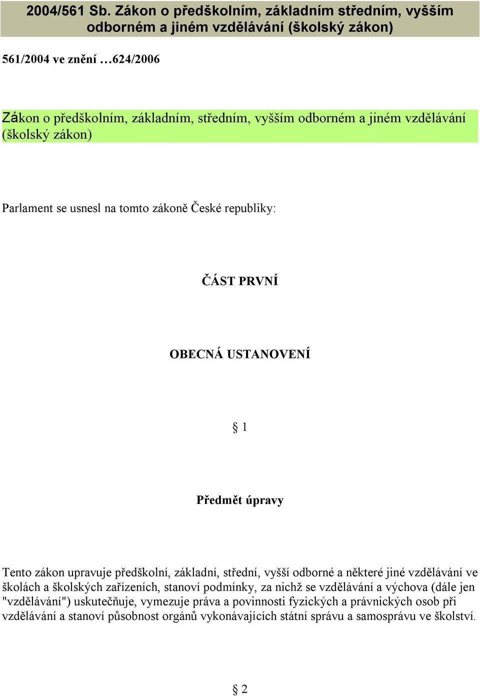 odborném a jiném vzdělávání (školský zákon) Parlament se usnesl na tomto zákoně České republiky: ČÁST PRVNÍ OBECNÁ USTANOVENÍ 1 Předmět úpravy Tento zákon upravuje