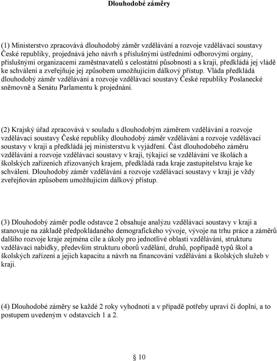 Vláda předkládá dlouhodobý záměr vzdělávání a rozvoje vzdělávací soustavy České republiky Poslanecké sněmovně a Senátu Parlamentu k projednání.