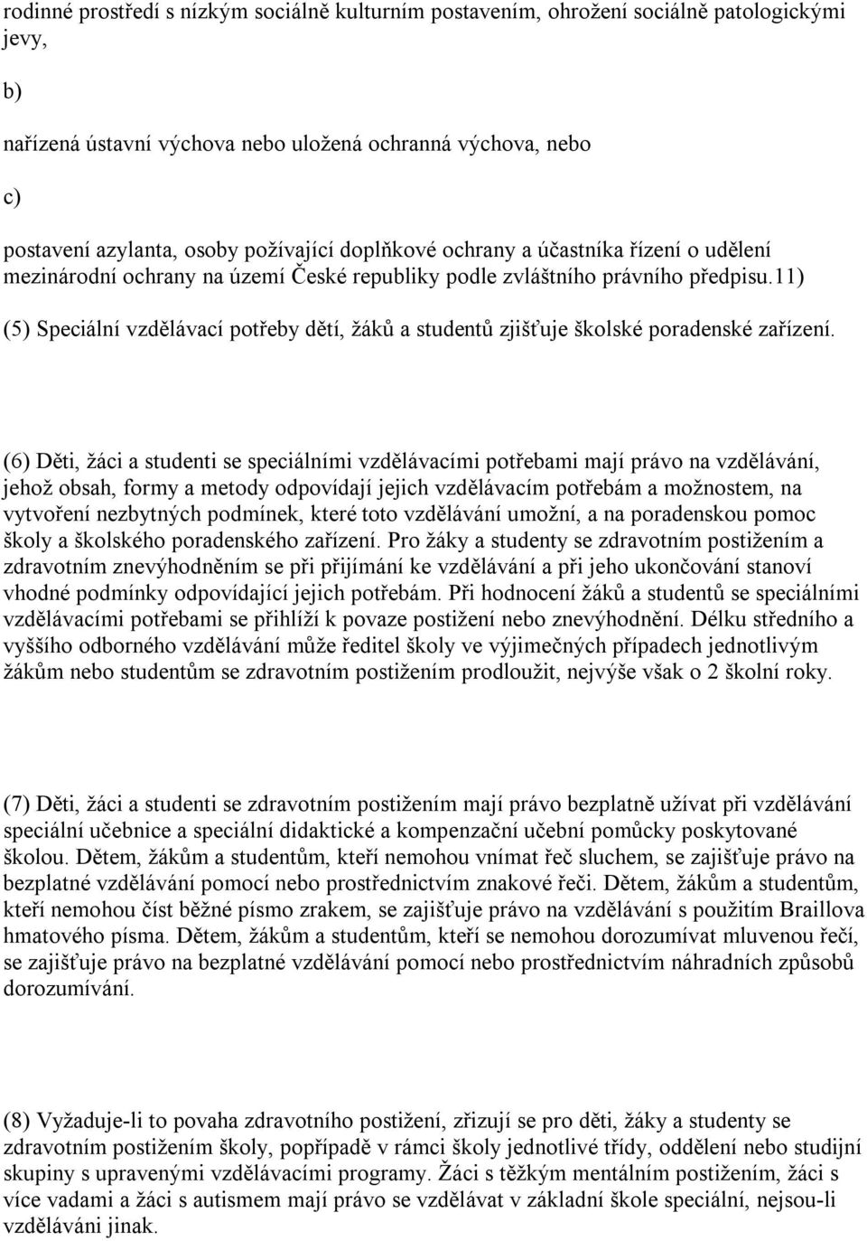 11) (5) Speciální vzdělávací potřeby dětí, žáků a studentů zjišťuje školské poradenské zařízení.