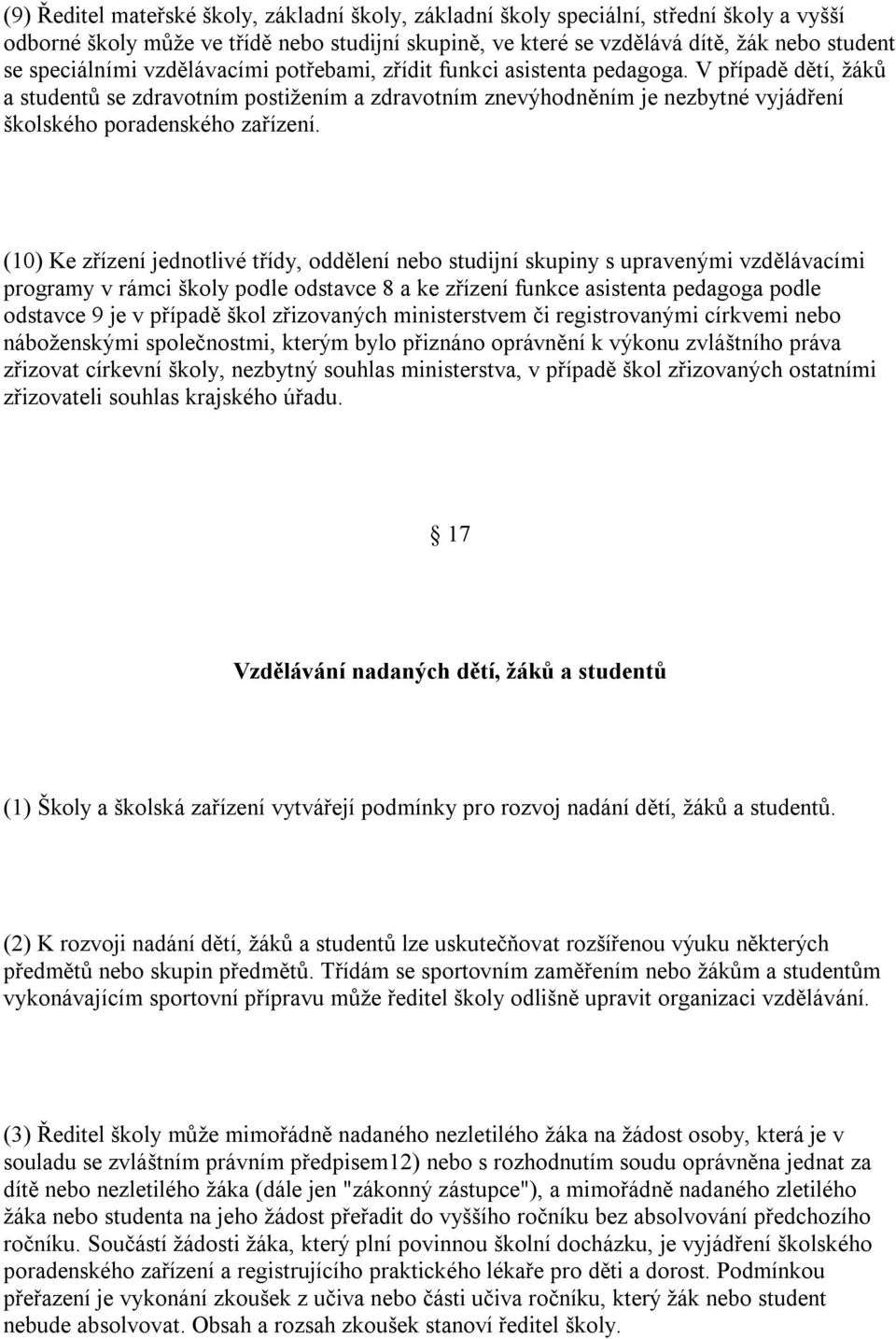 V případě dětí, žáků a studentů se zdravotním postižením a zdravotním znevýhodněním je nezbytné vyjádření školského poradenského zařízení.