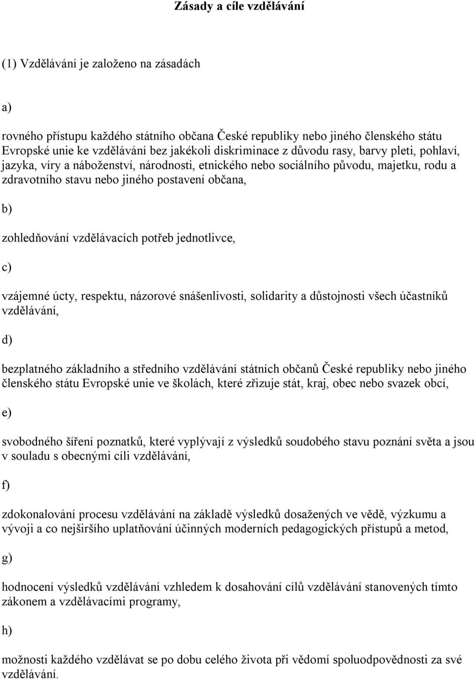 zohledňování vzdělávacích potřeb jednotlivce, c) vzájemné úcty, respektu, názorové snášenlivosti, solidarity a důstojnosti všech účastníků vzdělávání, d) bezplatného základního a středního vzdělávání