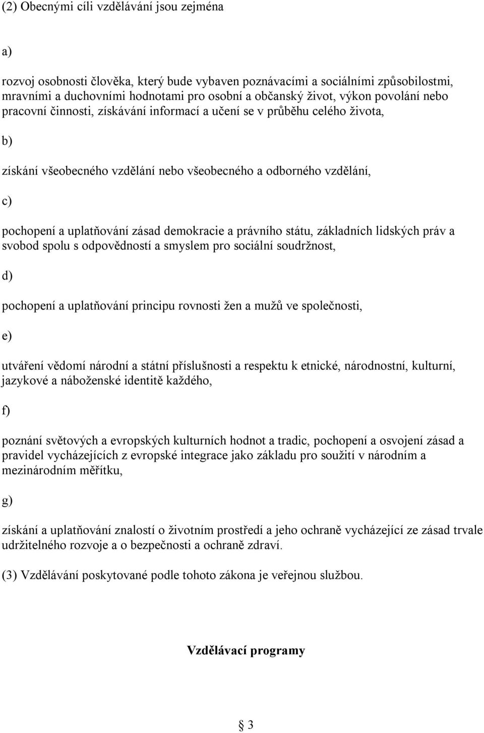 demokracie a právního státu, základních lidských práv a svobod spolu s odpovědností a smyslem pro sociální soudržnost, d) pochopení a uplatňování principu rovnosti žen a mužů ve společnosti, e)