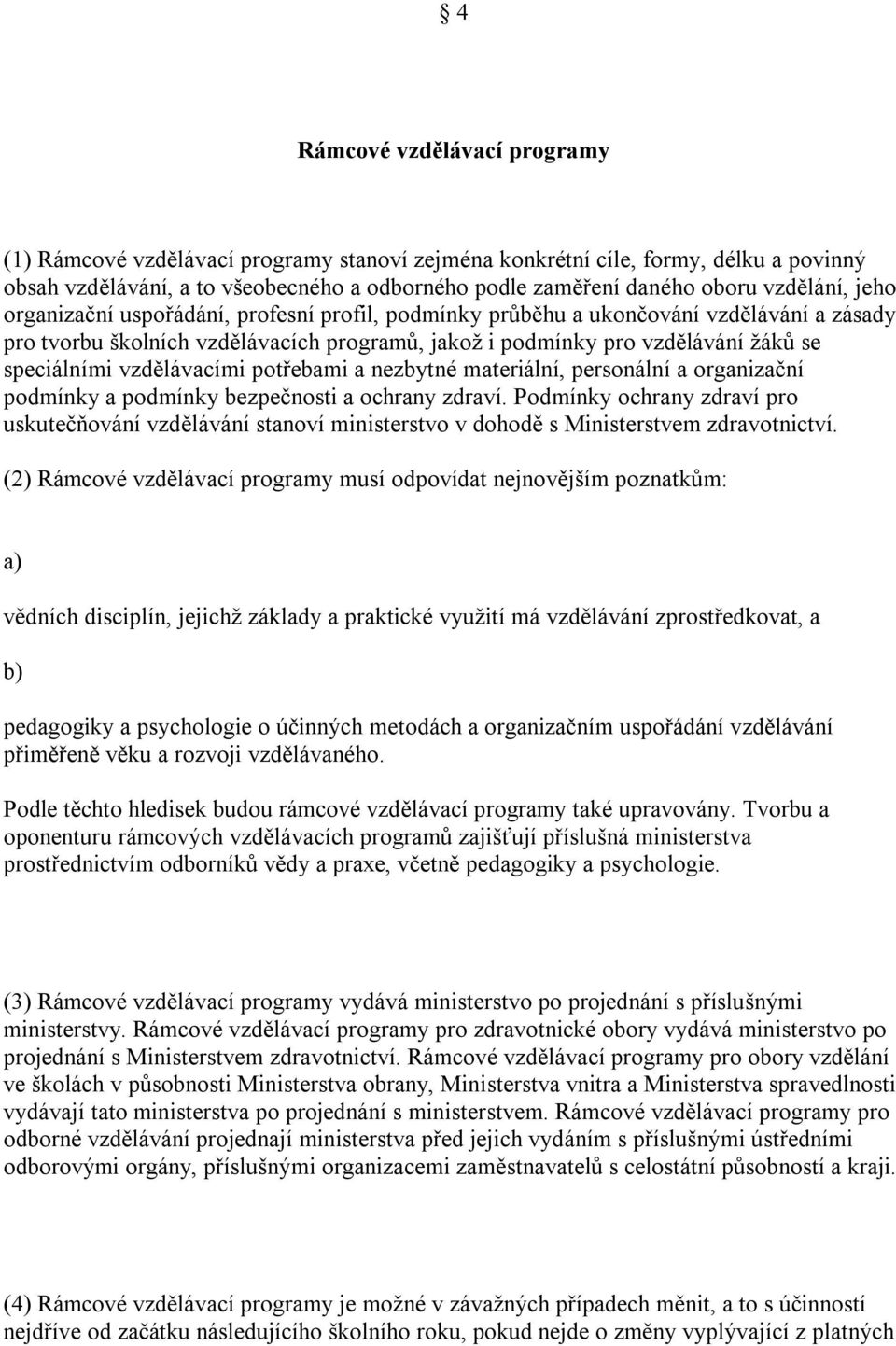 speciálními vzdělávacími potřebami a nezbytné materiální, personální a organizační podmínky a podmínky bezpečnosti a ochrany zdraví.