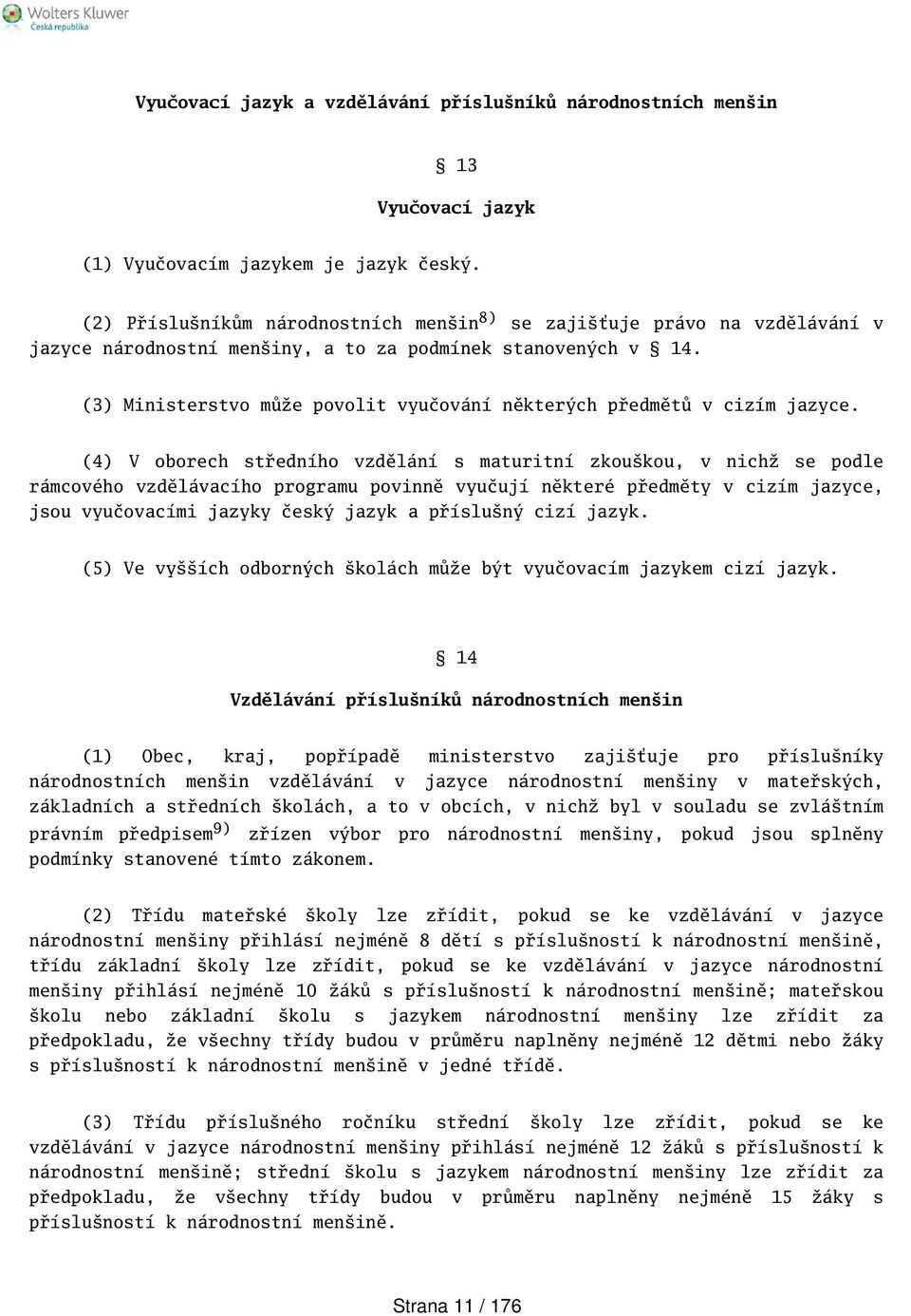 (3) Ministerstvo může povolit vyučování některých předmětů v cizím jazyce.