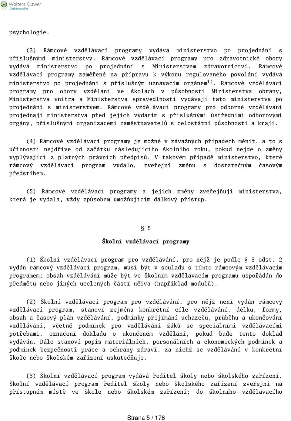 Rámcové vzdělávací programy zaměřené na přípravu k výkonu regulovaného povolání vydává ministerstvo po projednání s přísluným uznávacím orgánem 1).