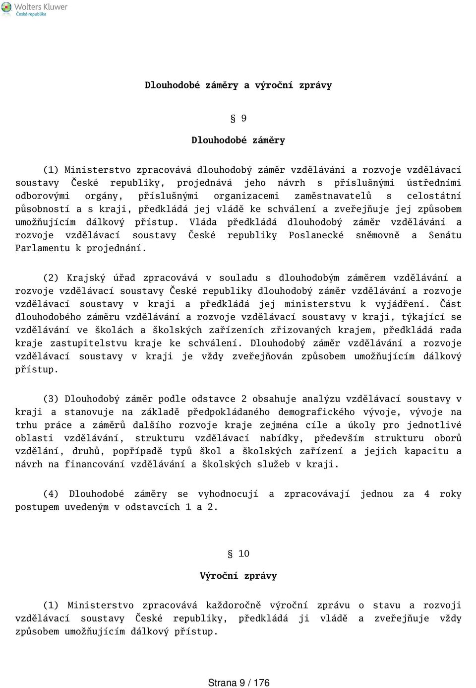 Vláda předkládá dlouhodobý záměr vzdělávání a rozvoje vzdělávací soustavy České republiky Poslanecké sněmovně a Senátu Parlamentu k projednání.