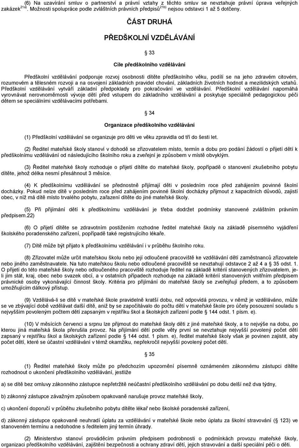 ČÁST DRUHÁ PŘEDŠKOLNÍ VZDĚLÁVÁNÍ 33 Cíle předškolního vzdělávání Předškolní vzdělávání podporuje rozvoj osobnosti dítěte předškolního věku, podílí se na jeho zdravém citovém, rozumovém a tělesném