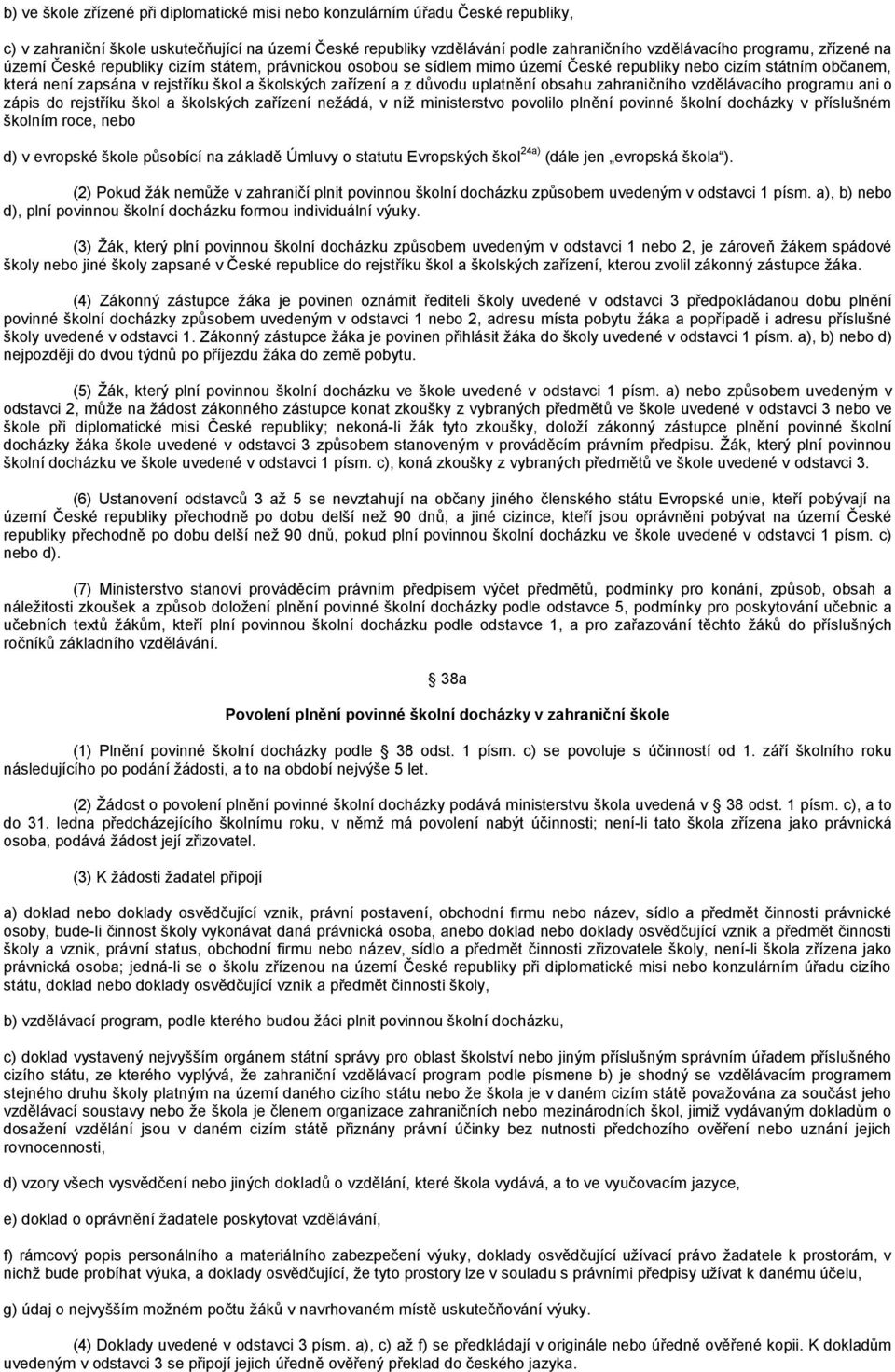 uplatnění obsahu zahraničního vzdělávacího programu ani o zápis do rejstříku škol a školských zařízení nežádá, v níž ministerstvo povolilo plnění povinné školní docházky v příslušném školním roce,