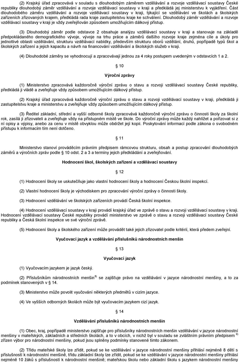 Část dlouhodobého záměru vzdělávání a rozvoje vzdělávací soustavy v kraji, týkající se vzdělávání ve školách a školských zařízeních zřizovaných krajem, předkládá rada kraje zastupitelstvu kraje ke