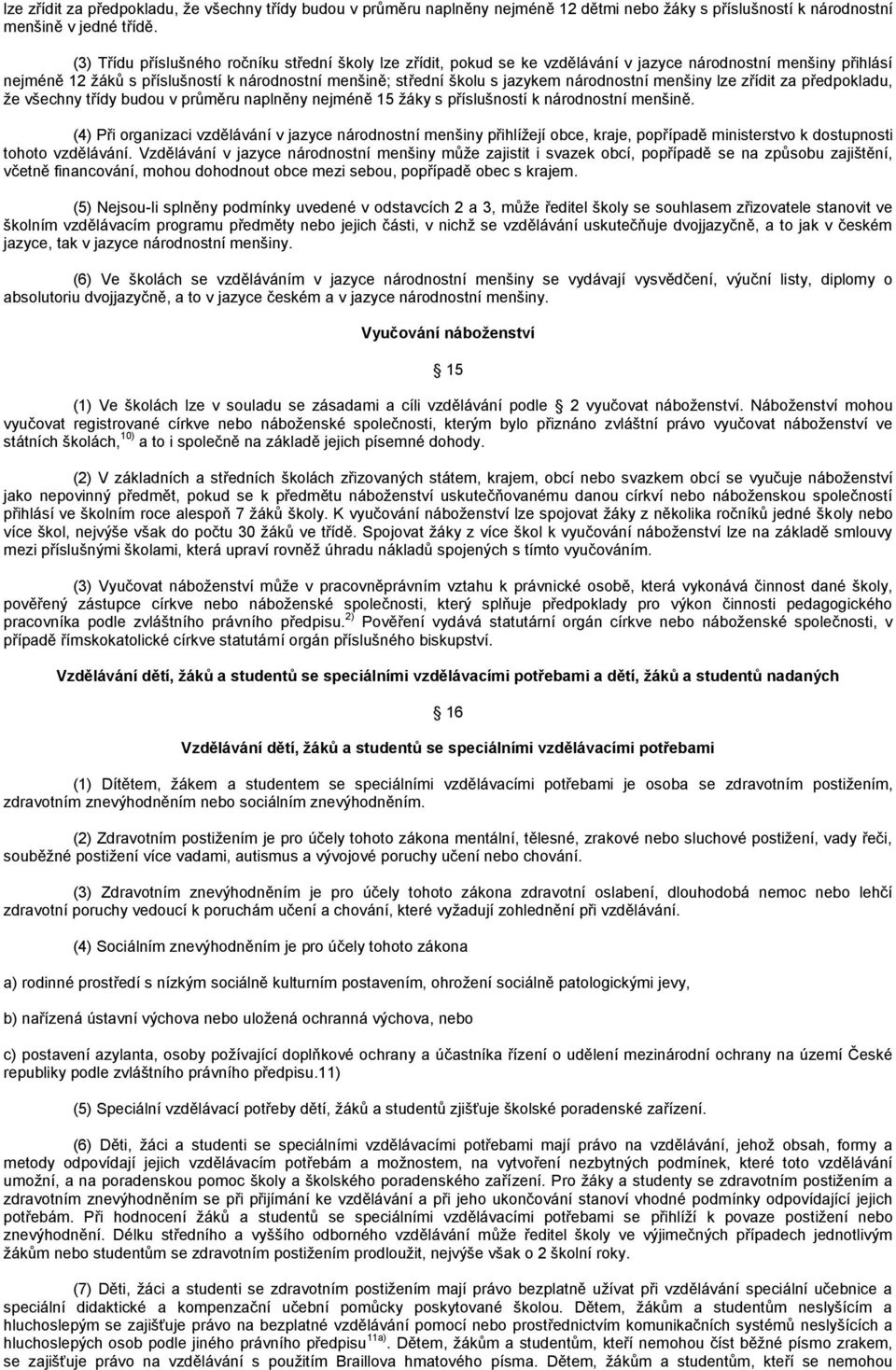 národnostní menšiny lze zřídit za předpokladu, že všechny třídy budou v průměru naplněny nejméně 15 žáky s příslušností k národnostní menšině.