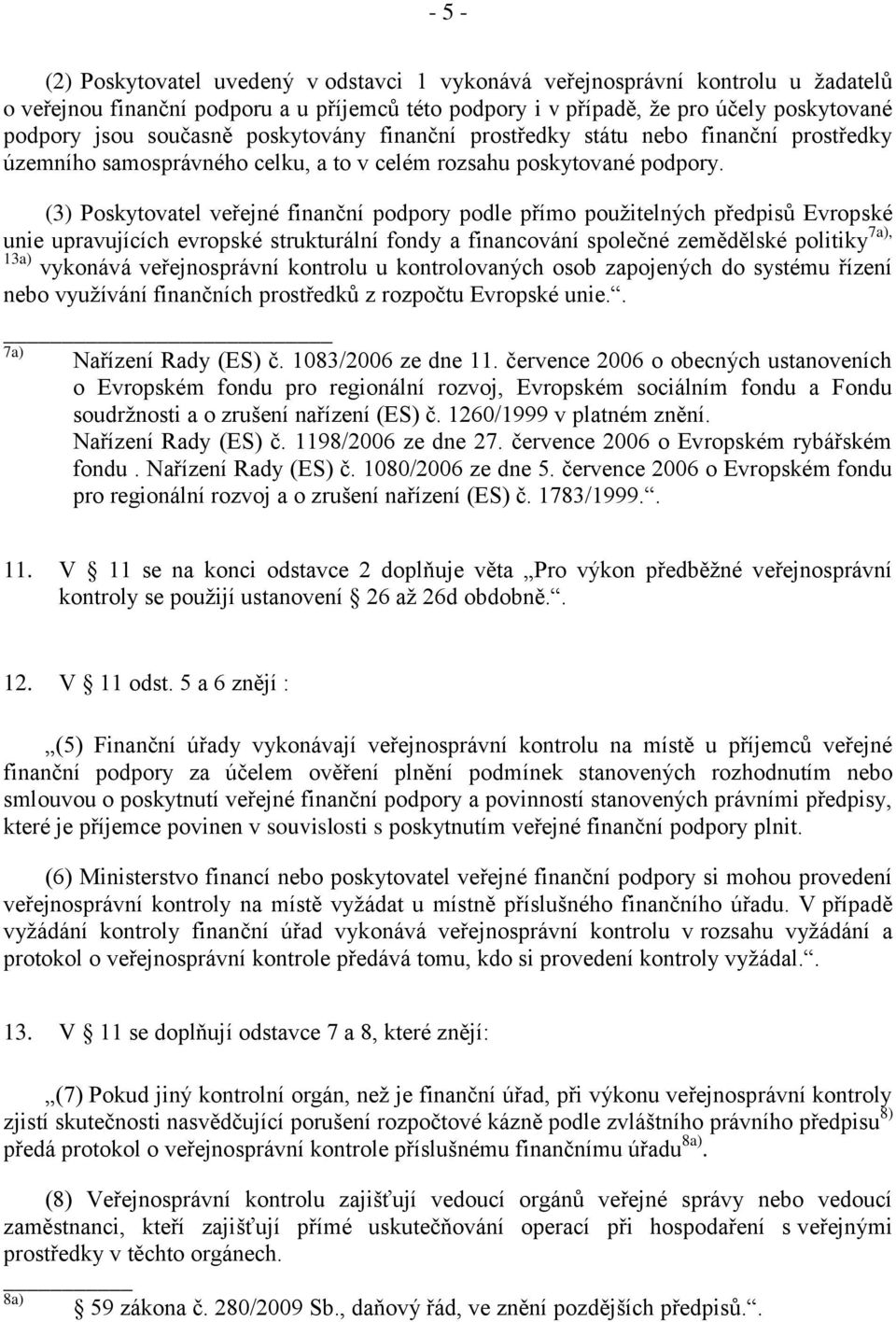 (3) Poskytovatel veřejné finanční podpory podle přímo použitelných předpisů Evropské unie upravujících evropské strukturální fondy a financování společné zemědělské politiky 7a), 13a) vykonává