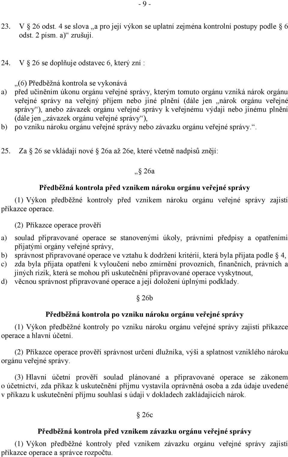 nebo jiné plnění (dále jen nárok orgánu veřejné správy ), anebo závazek orgánu veřejné správy k veřejnému výdaji nebo jinému plnění (dále jen závazek orgánu veřejné správy ), b) po vzniku nároku