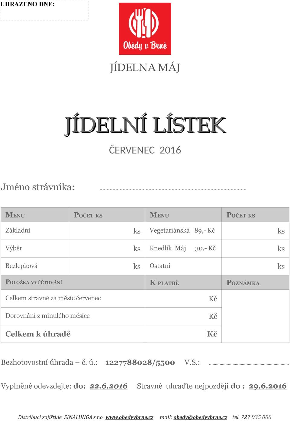 ks Ostatní ks POLOŽKA VYÚČTOVÁNÍ K PLATBĚ POZNÁMKA Celkem stravné za měsíc červenec Dorovnání z minulého měsíce