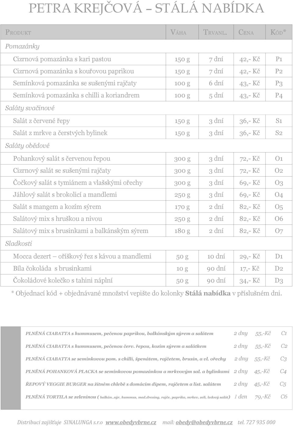 P3 Semínková pomazánka s chilli a koriandrem 100 g 5 dní 43,- Kč P4 Saláty svačinové Salát z červené řepy 150 g 3 dní 36,- Kč S1 Salát z mrkve a čerstvých bylinek 150 g 3 dní 36,- Kč S2 Saláty