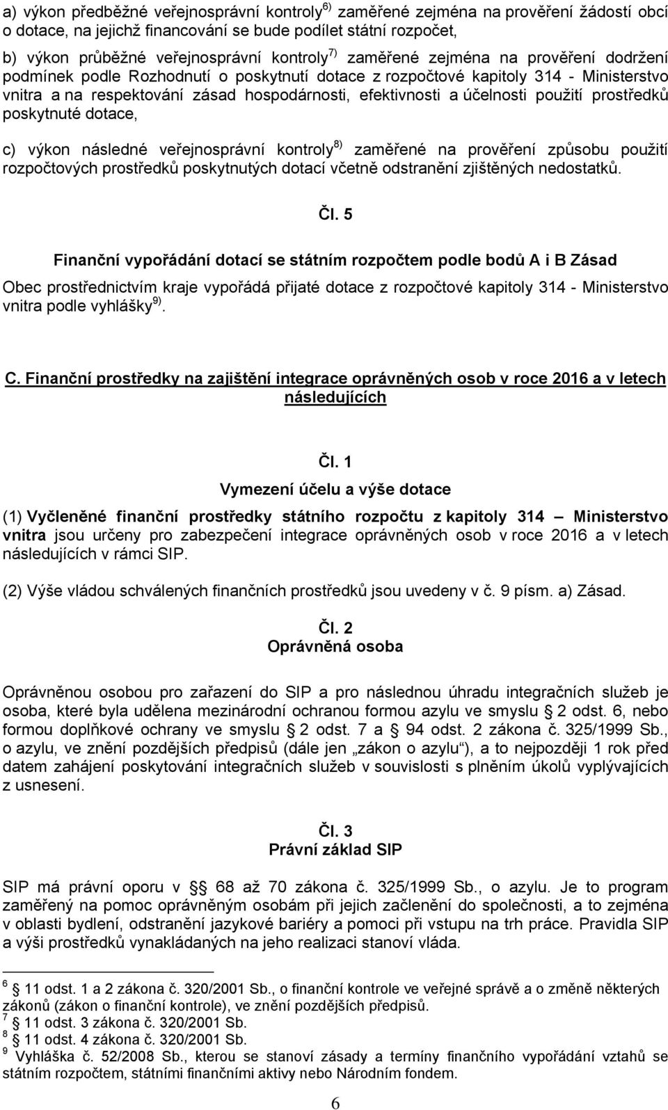 použití prostředků poskytnuté dotace, c) výkon následné veřejnosprávní kontroly 8) zaměřené na prověření způsobu použití rozpočtových prostředků poskytnutých dotací včetně odstranění zjištěných