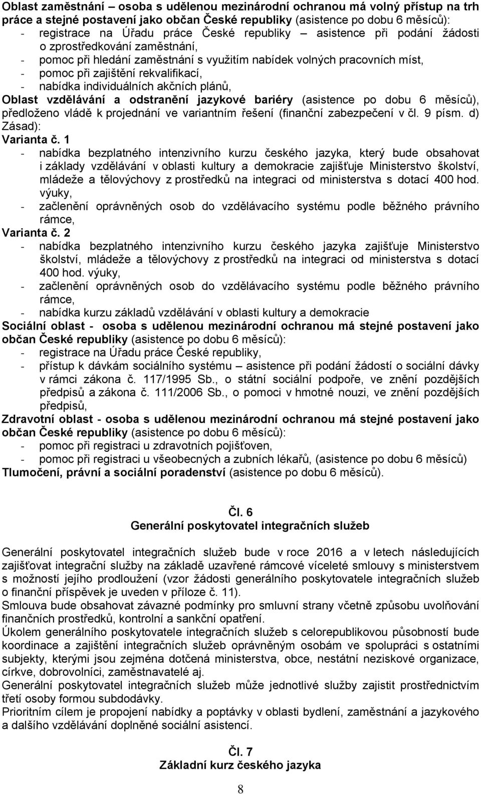 individuálních akčních plánů, Oblast vzdělávání a odstranění jazykové bariéry (asistence po dobu 6 měsíců), předloženo vládě k projednání ve variantním řešení (finanční zabezpečení v čl. 9 písm.