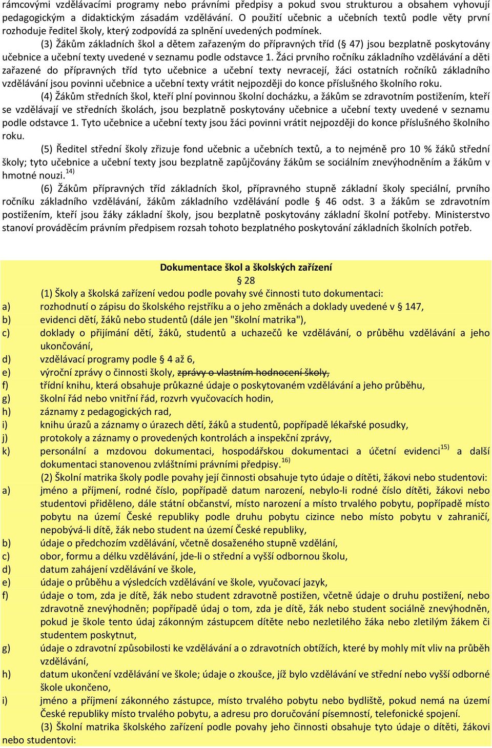 (3) Žákům základních škol a dětem zařazeným do přípravných tříd ( 47) jsou bezplatně poskytovány učebnice a učební texty uvedené v seznamu podle odstavce 1.