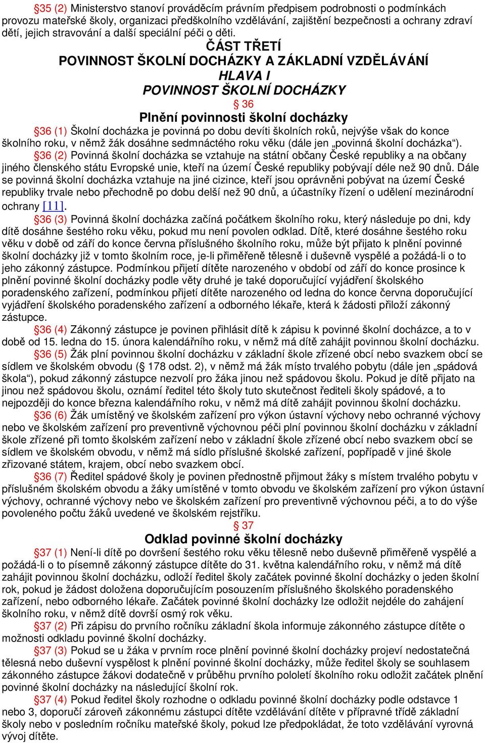 ČÁST TŘETÍ POVINNOST ŠKOLNÍ DOCHÁZKY A ZÁKLADNÍ VZDĚLÁVÁNÍ HLAVA I POVINNOST ŠKOLNÍ DOCHÁZKY 36 Plnění povinnosti školní docházky 36 (1) Školní docházka je povinná po dobu devíti školních roků,
