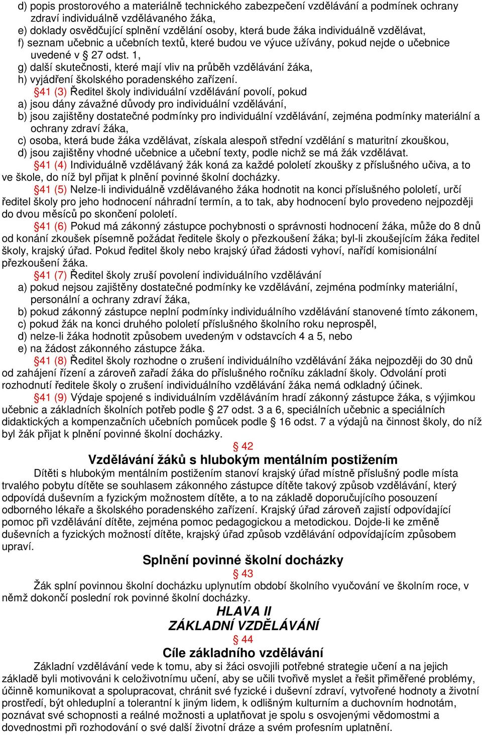 1, g) další skutečnosti, které mají vliv na průběh vzdělávání žáka, h) vyjádření školského poradenského zařízení.