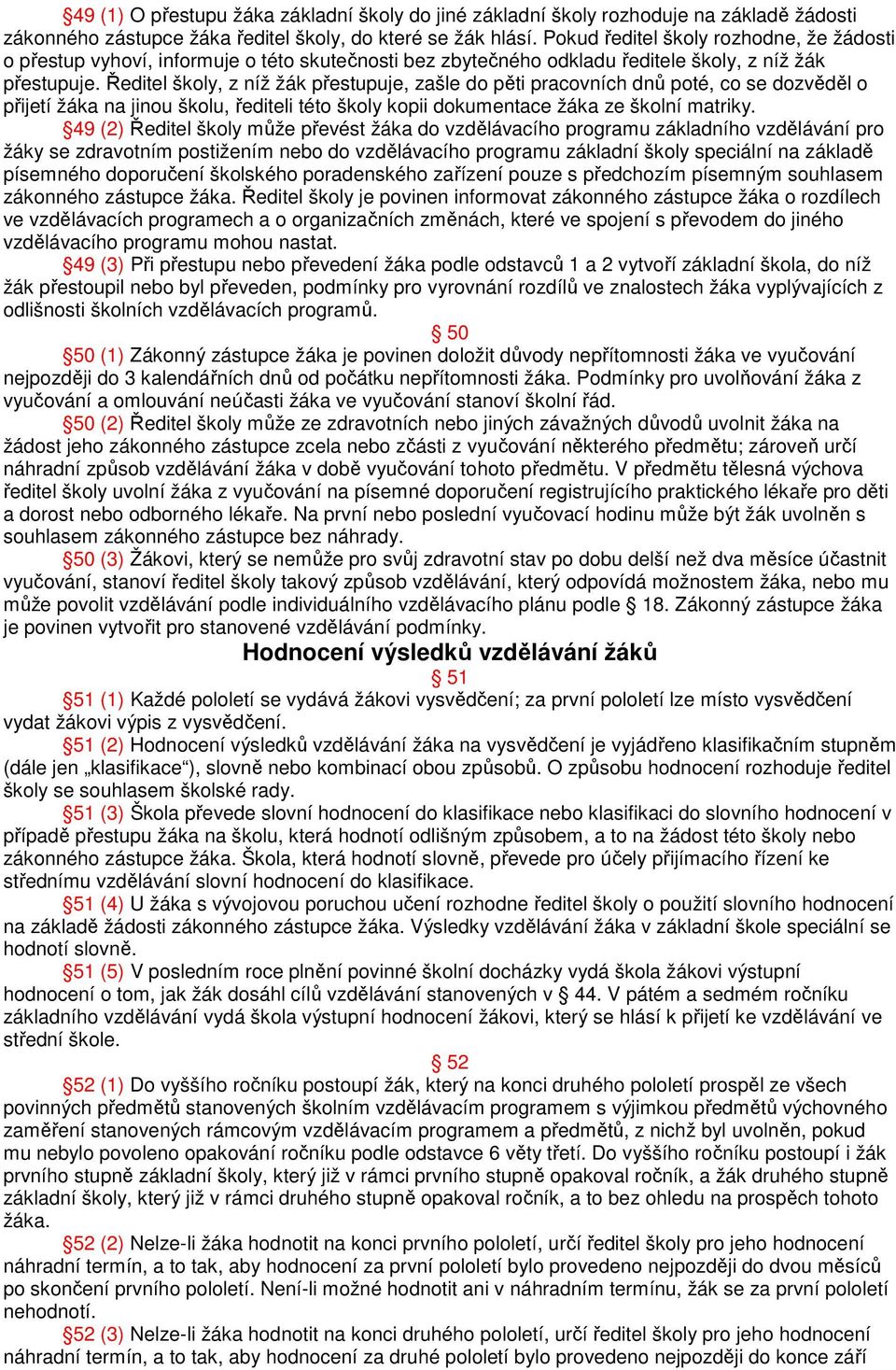 Ředitel školy, z níž žák přestupuje, zašle do pěti pracovních dnů poté, co se dozvěděl o přijetí žáka na jinou školu, řediteli této školy kopii dokumentace žáka ze školní matriky.