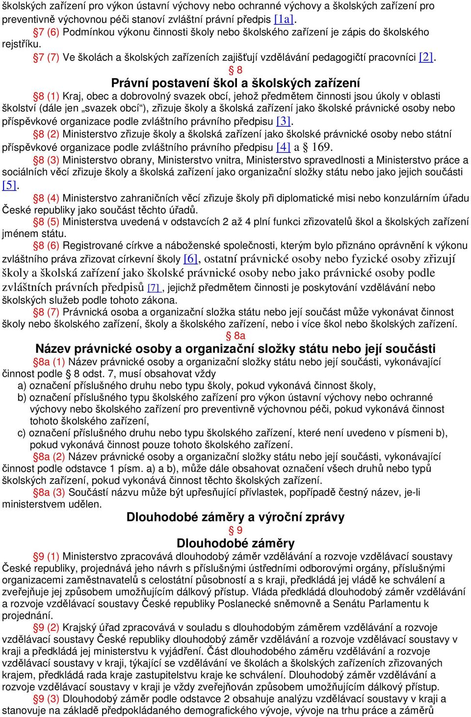 8 Právní postavení škol a školských zařízení 8 (1) Kraj, obec a dobrovolný svazek obcí, jehož předmětem činnosti jsou úkoly v oblasti školství (dále jen svazek obcí ), zřizuje školy a školská