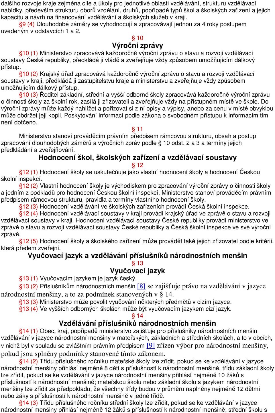 10 Výroční zprávy 10 (1) Ministerstvo zpracovává každoročně výroční zprávu o stavu a rozvoji vzdělávací soustavy České republiky, předkládá ji vládě a zveřejňuje vždy způsobem umožňujícím dálkový