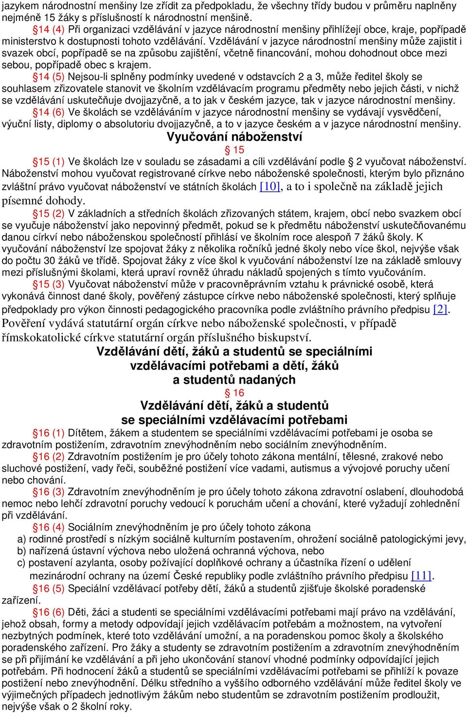 Vzdělávání v jazyce národnostní menšiny může zajistit i svazek obcí, popřípadě se na způsobu zajištění, včetně financování, mohou dohodnout obce mezi sebou, popřípadě obec s krajem.