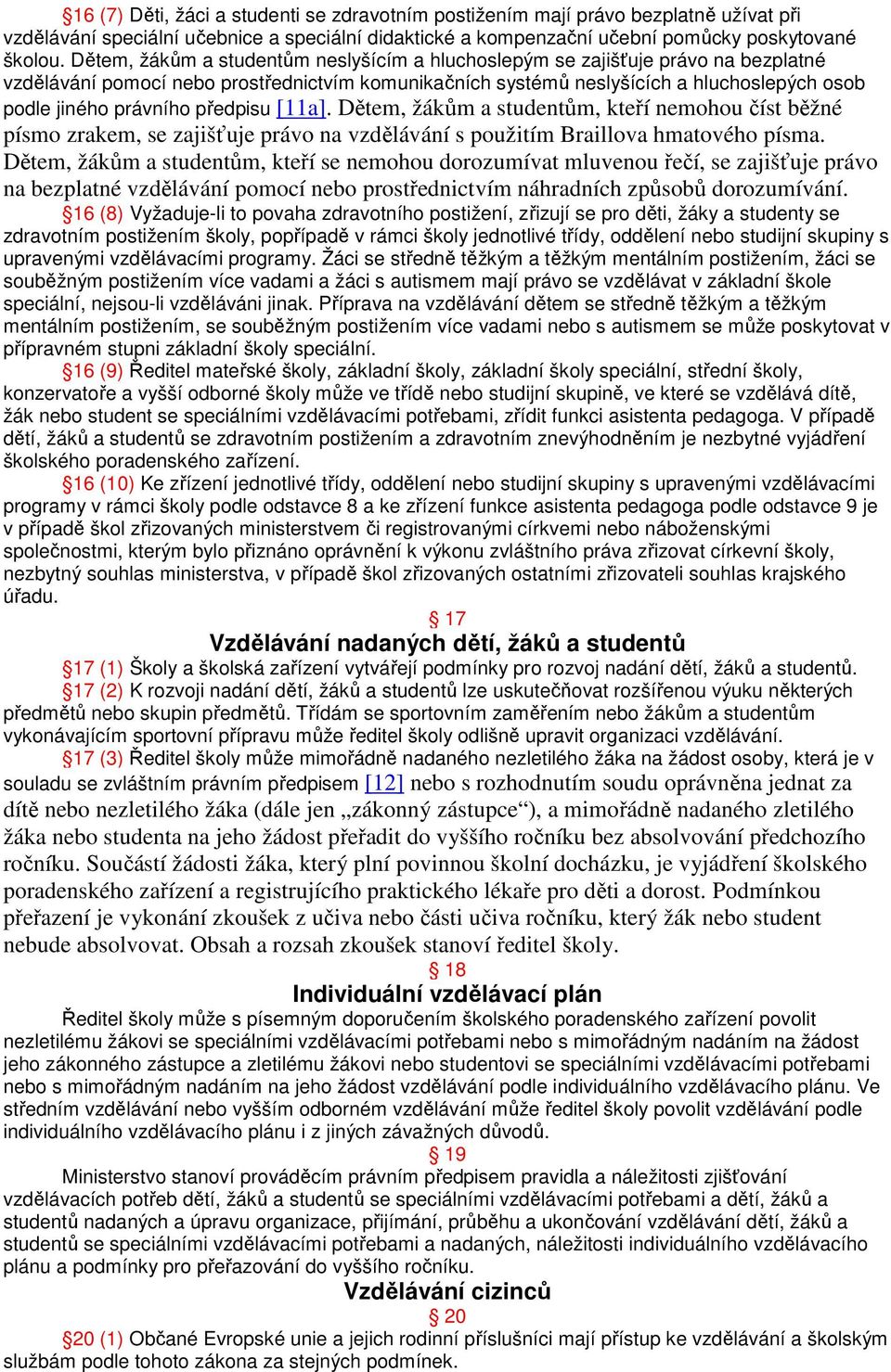 předpisu [11a]. Dětem, žákům a studentům, kteří nemohou číst běžné písmo zrakem, se zajišťuje právo na vzdělávání s použitím Braillova hmatového písma.