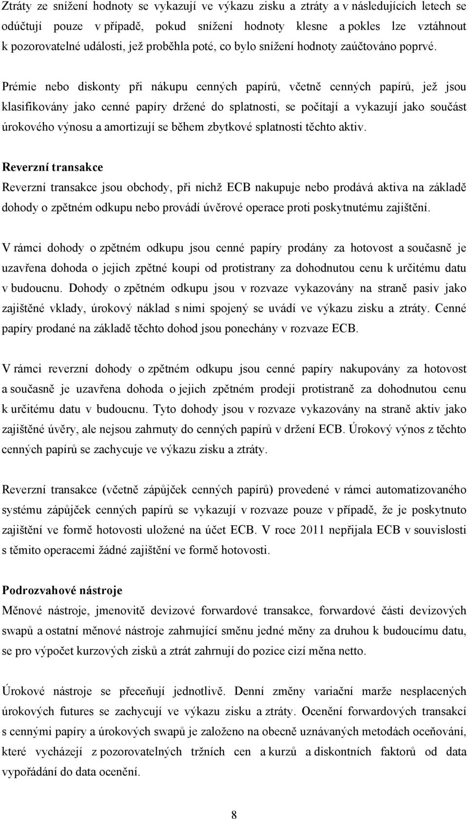 Prémie nebo diskonty při nákupu cenných papírů, včetně cenných papírů, jež jsou klasifikovány jako cenné papíry držené do splatnosti, se počítají a vykazují jako součást úrokového výnosu a amortizují