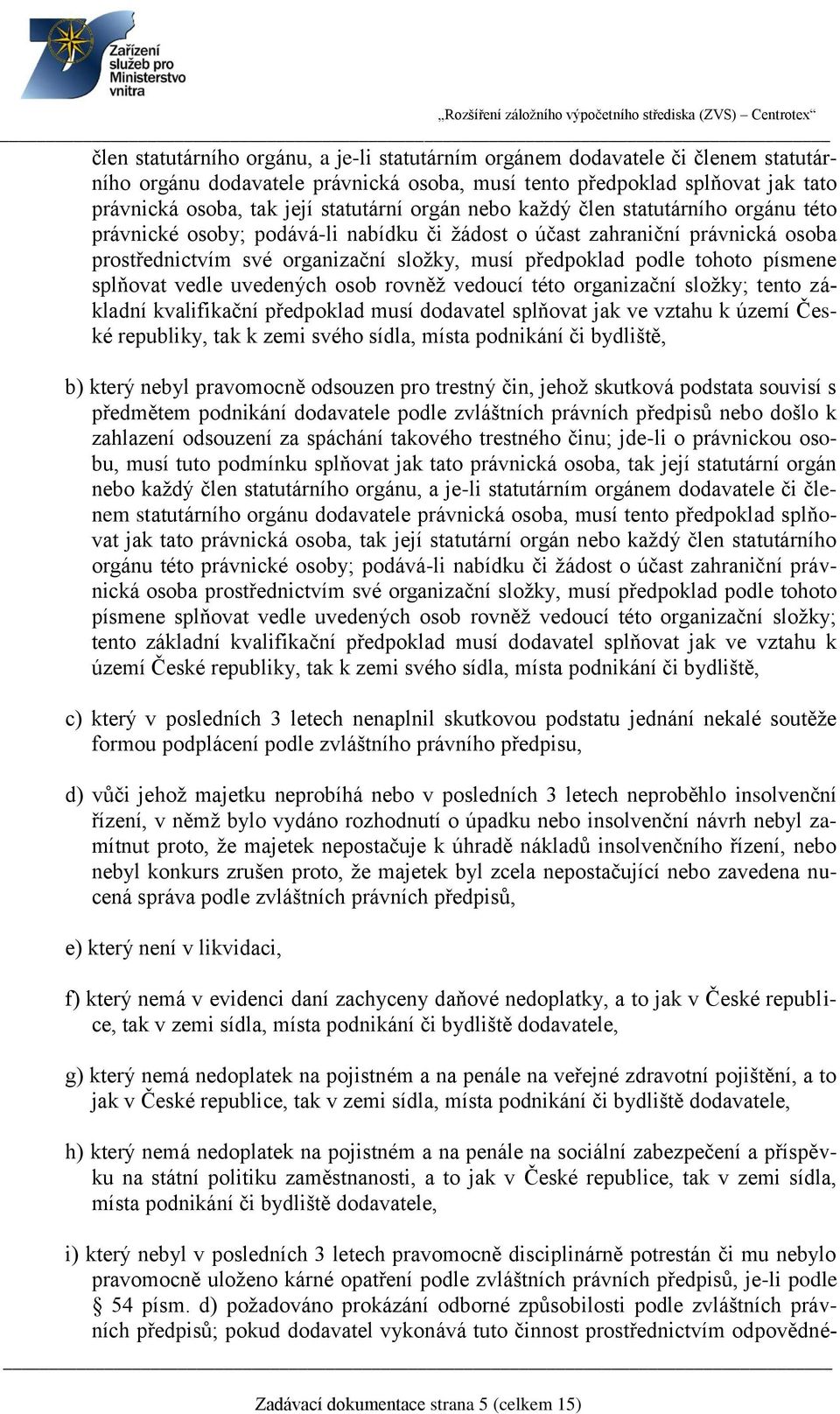 písmene splňovat vedle uvedených osob rovněž vedoucí této organizační složky; tento základní kvalifikační předpoklad musí dodavatel splňovat jak ve vztahu k území České republiky, tak k zemi svého