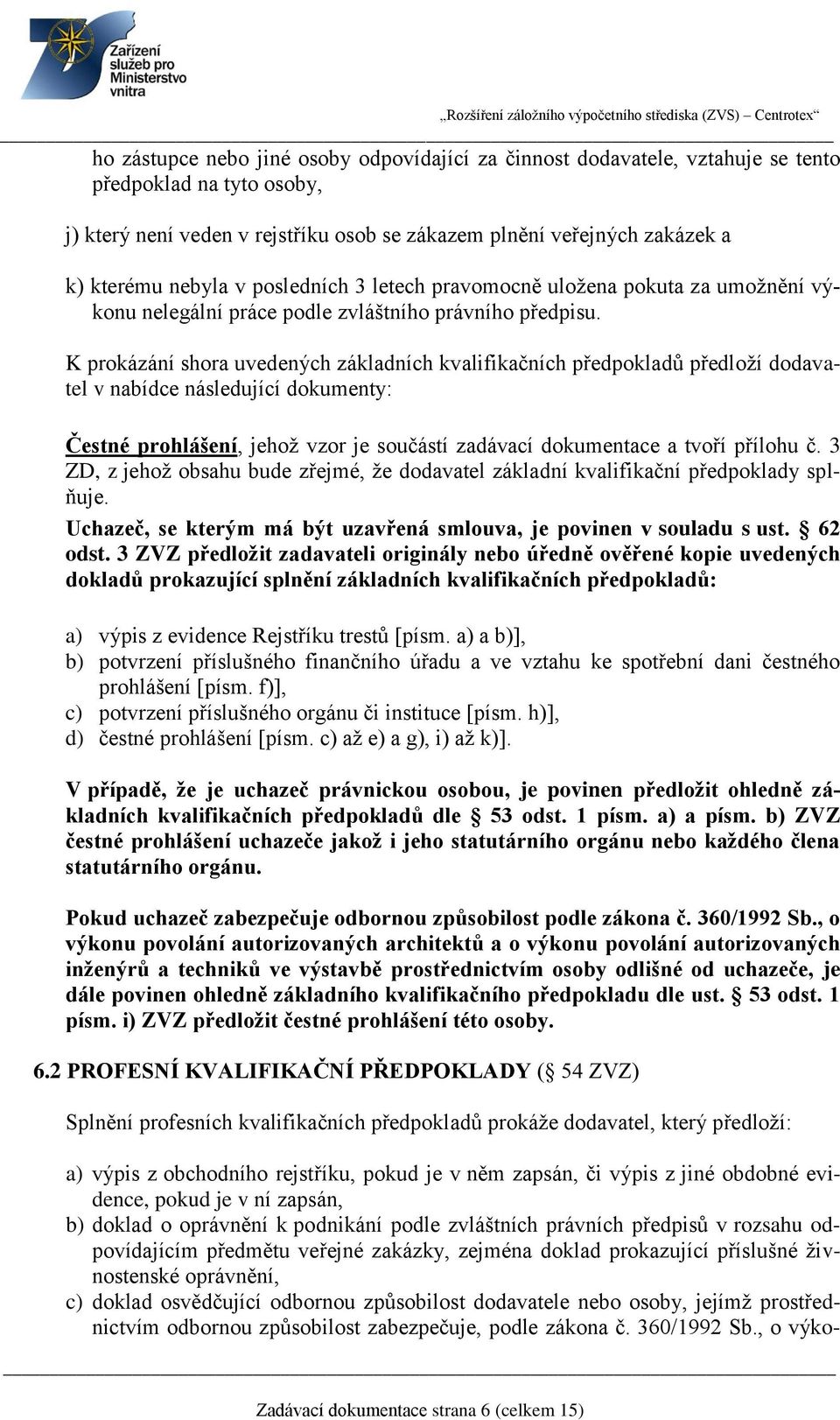 K prokázání shora uvedených základních kvalifikačních předpokladů předloží dodavatel v nabídce následující dokumenty: Čestné prohlášení, jehož vzor je součástí zadávací dokumentace a tvoří přílohu č.