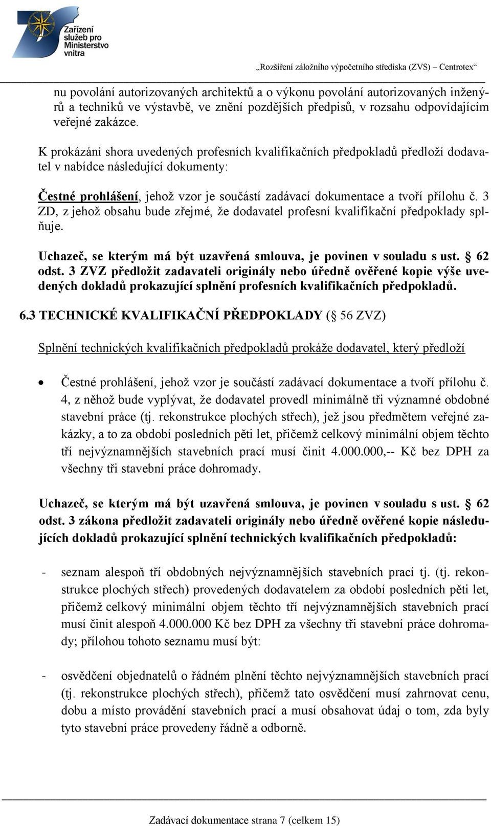 3 ZD, z jehož obsahu bude zřejmé, že dodavatel profesní kvalifikační předpoklady splňuje. Uchazeč, se kterým má být uzavřená smlouva, je povinen v souladu s ust. 62 odst.