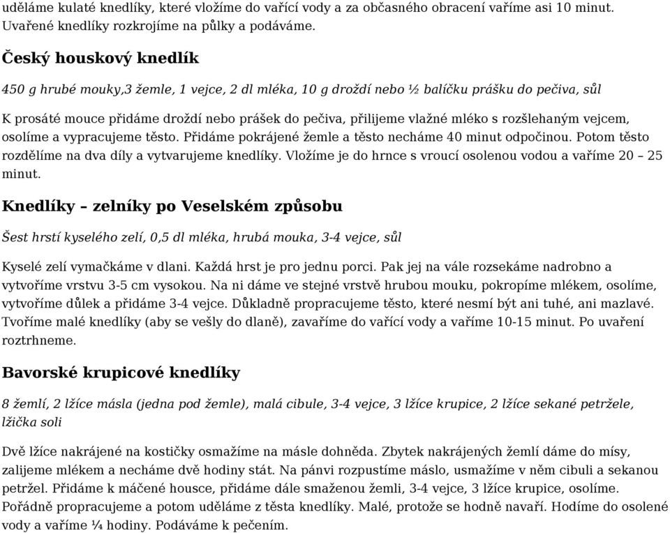 rozšlehaným vejcem, osolíme a vypracujeme těsto. Přidáme pokrájené žemle a těsto necháme 40 minut odpočinou. Potom těsto rozdělíme na dva díly a vytvarujeme knedlíky.