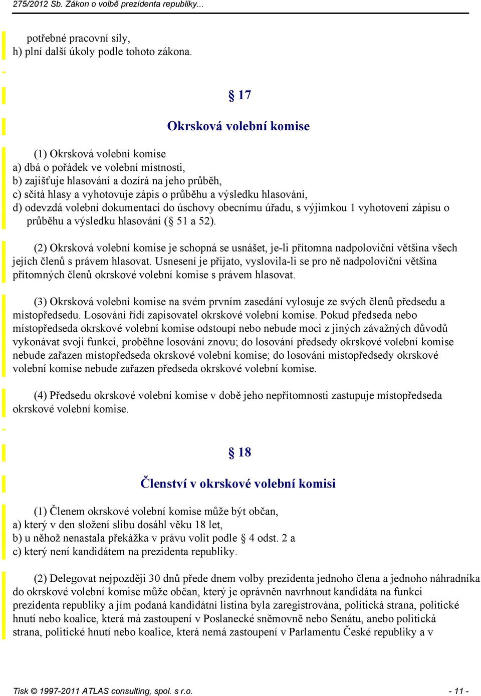 hlasování, d) odevzdá volební dokumentaci do úschovy obecnímu úřadu, s výjimkou 1 vyhotovení zápisu o průběhu a výsledku hlasování ( 51 a 52).