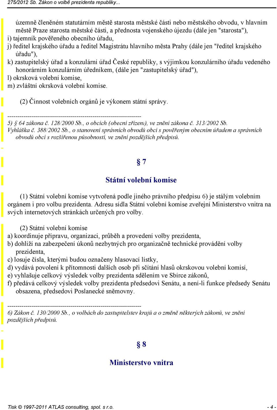 výjimkou konzulárního úřadu vedeného honorárním konzulárním úředníkem, (dále jen "zastupitelský úřad"), l) okrsková volební komise, m) zvláštní okrsková volební komise.