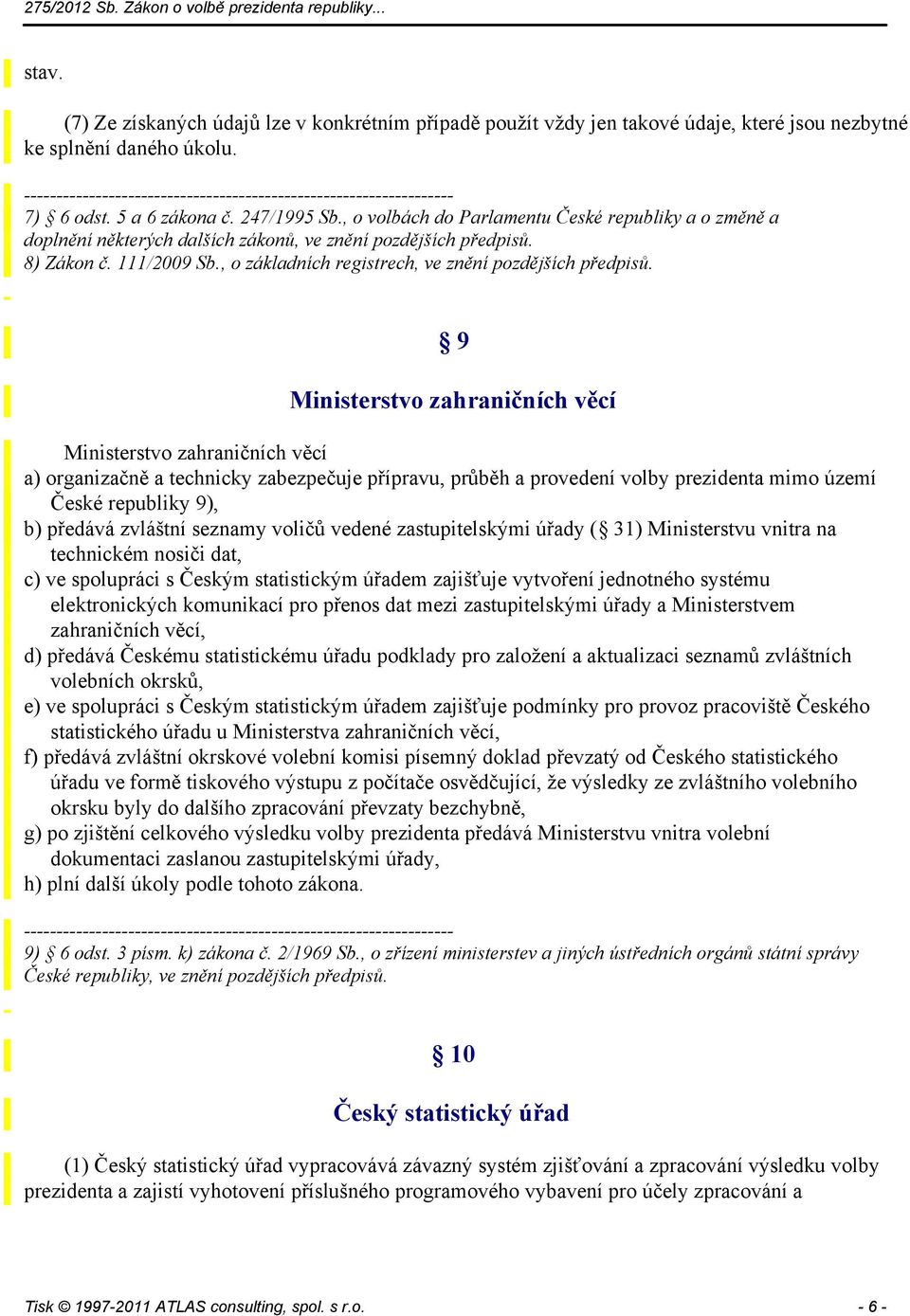 , o volbách do Parlamentu České republiky a o změně a doplnění některých dalších zákonů, ve znění pozdějších předpisů. 8) Zákon č. 111/2009 Sb., o základních registrech, ve znění pozdějších předpisů.