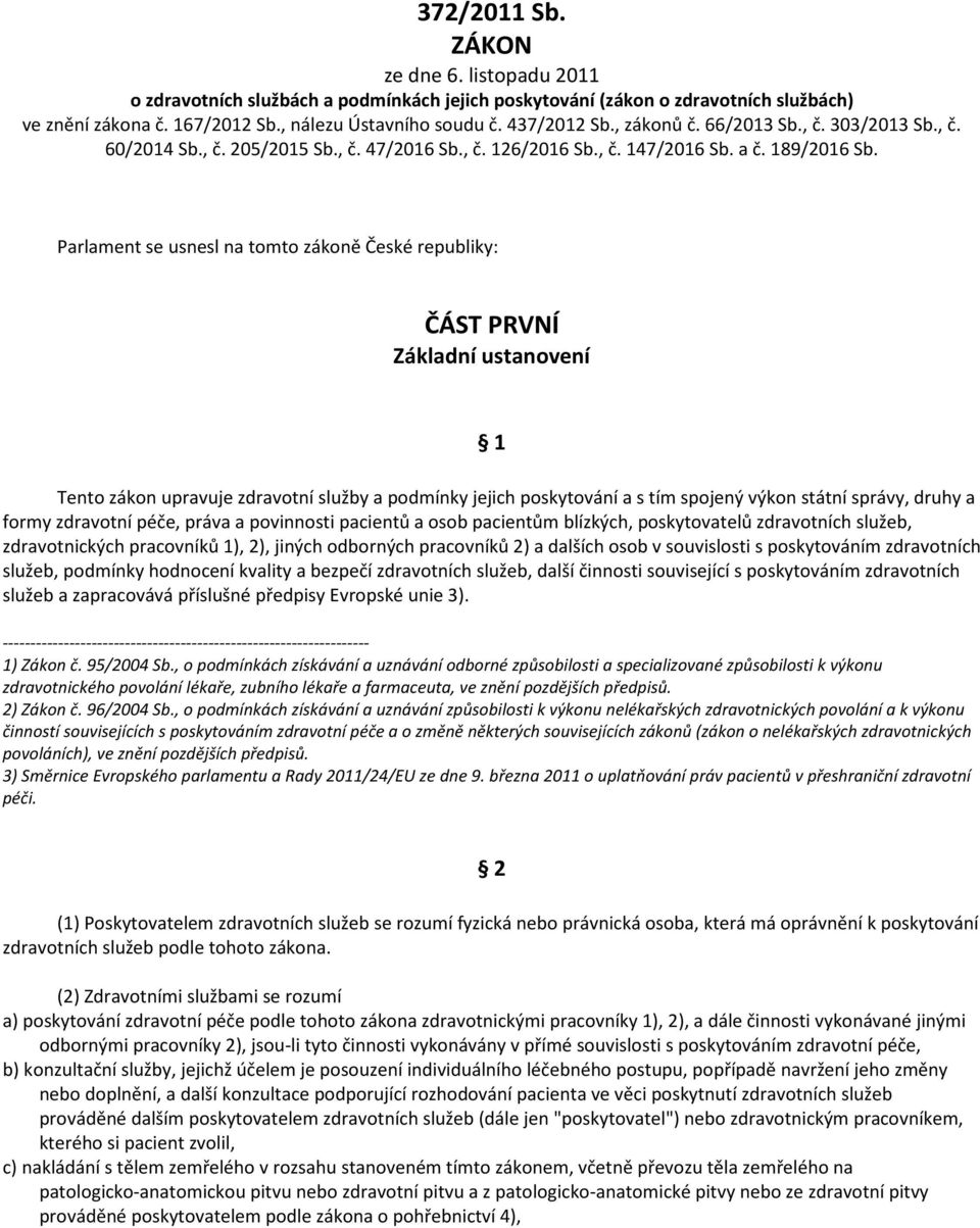 Parlament se usnesl na tomto zákoně České republiky: ČÁST PRVNÍ Základní ustanovení 1 Tento zákon upravuje zdravotní služby a podmínky jejich poskytování a s tím spojený výkon státní správy, druhy a