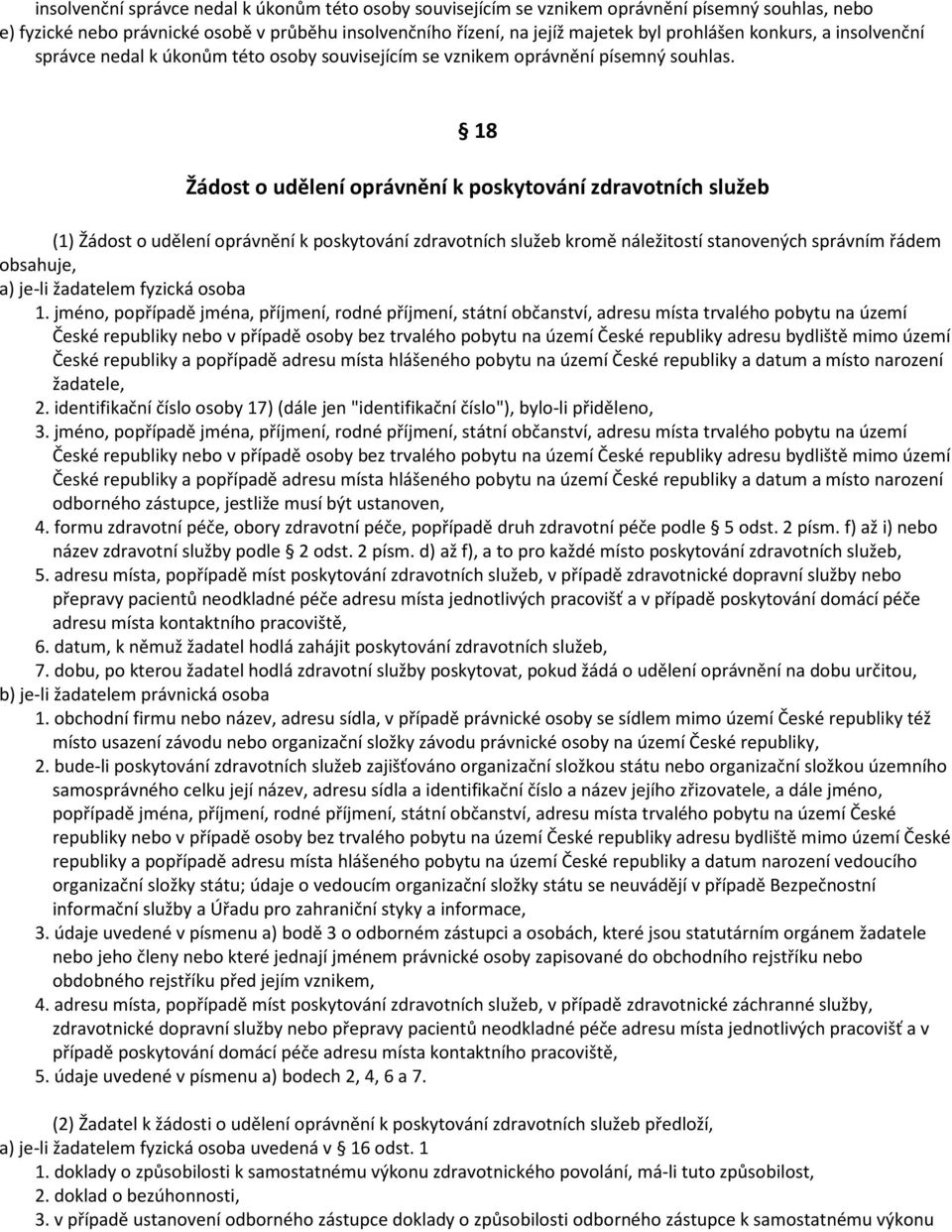 18 Žádost o udělení oprávnění k poskytování zdravotních služeb (1) Žádost o udělení oprávnění k poskytování zdravotních služeb kromě náležitostí stanovených správním řádem obsahuje, a) je-li