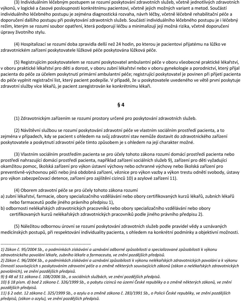 Součástí individuálního léčebného postupu je zejména diagnostická rozvaha, návrh léčby, včetně léčebně rehabilitační péče a doporučení dalšího postupu při poskytování zdravotních služeb.