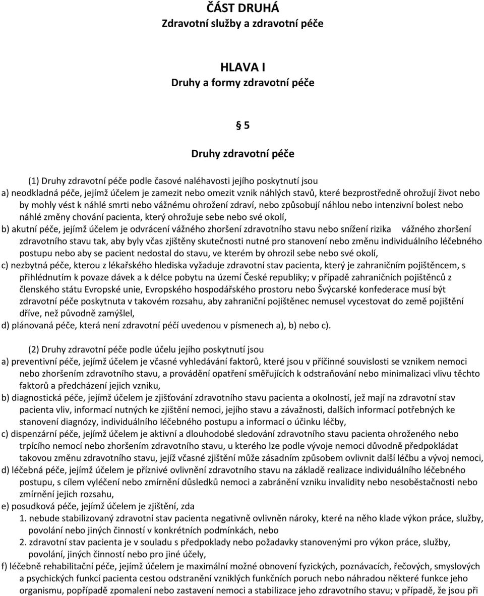 bolest nebo náhlé změny chování pacienta, který ohrožuje sebe nebo své okolí, b) akutní péče, jejímž účelem je odvrácení vážného zhoršení zdravotního stavu nebo snížení rizika vážného zhoršení